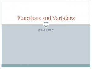 Functions and Variables CHAPTER 3 Variables Variables are
