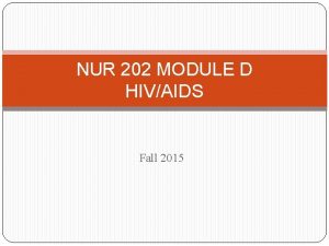 NUR 202 MODULE D HIVAIDS Fall 2015 HIVAIDS