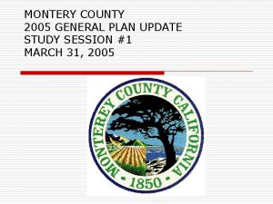 MONTERY COUNTY 2005 GENERAL PLAN UPDATE STUDY SESSION