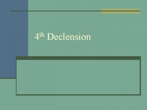 4 th Declension 4 th Declension Less common