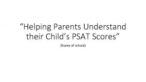 Helping Parents Understand their Childs PSAT Scores Name