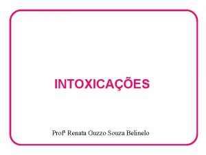 INTOXICAES Prof Renata Guzzo Souza Belinelo TXICO Txico