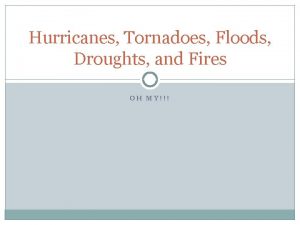 Hurricanes Tornadoes Floods Droughts and Fires OH MY