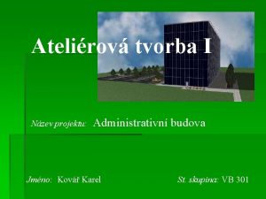 Atelirov tvorba I Nzev projektu Administrativn budova Jmno