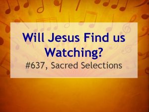 Will Jesus Find us Watching 637 Sacred Selections