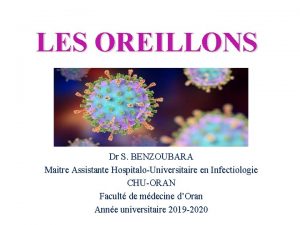 LES OREILLONS Dr S BENZOUBARA Maitre Assistante HospitaloUniversitaire