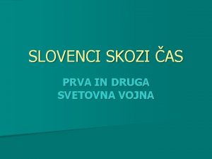 SLOVENCI SKOZI AS PRVA IN DRUGA SVETOVNA VOJNA