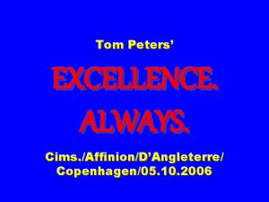 Tom Peters EXCELLENCE ALWAYS Cims AffinionDAngleterre Copenhagen05 10
