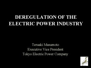 DEREGULATION OF THE ELECTRIC POWER INDUSTRY Teruaki Masumoto