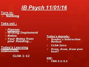 IB Psych 110116 Turn in Nothing Take out