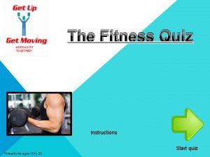 The Fitness Quiz Instructions Start quiz Primarily for