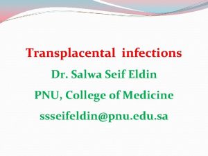 Transplacental infections Dr Salwa Seif Eldin PNU College