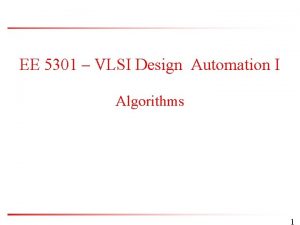 EE 5301 VLSI Design Automation I Algorithms 1