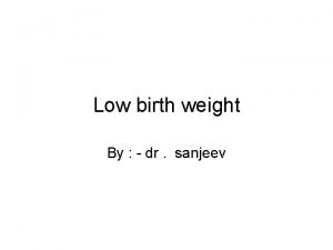 Low birth weight By dr sanjeev Low birth