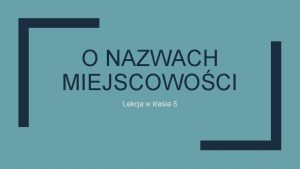 O NAZWACH MIEJSCOWOCI Lekcja w klasie 8 POLECENIE