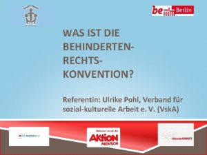 WAS IST DIE BEHINDERTENRECHTSKONVENTION Referentin Ulrike Pohl Verband