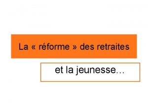 La rforme des retraites et la jeunesse Quelques