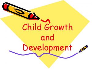Child Growth and Development Growth is defined as