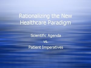 Rationalizing the New Healthcare Paradigm Scientific Agenda vs