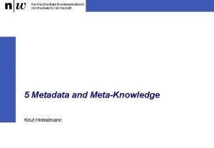 5 Metadata and MetaKnowledge Knut Hinkelmann Limits of