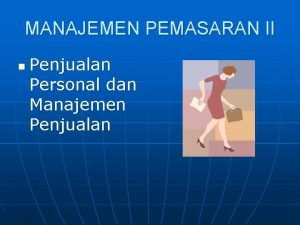 MANAJEMEN PEMASARAN II n Penjualan Personal dan Manajemen