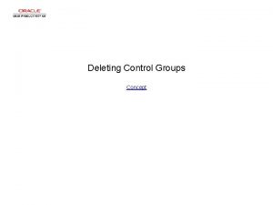 Deleting Control Groups Concept Deleting Control Groups Deleting