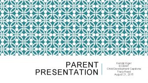 PARENT PRESENTATION Kendal Kiger ECE 497 Child Development