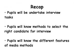 Recap Pupils will be undertake interview tasks Pupils