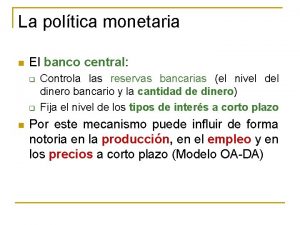 La poltica monetaria n El banco central q