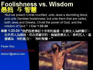 Foolishness vs Wisdom n But we preach Christ