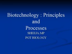 Biotechnology Principles and Processes SHEEJA MP PGT BIOLOGY