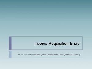 Invoice Requisition Entry Munis FinancialsPurchasingPurchase Order ProcessingRequisitions entry