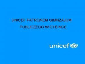 UNICEF PATRONEM GIMNZAJUM PUBLICZEGO W CYBINCE UNICEF to