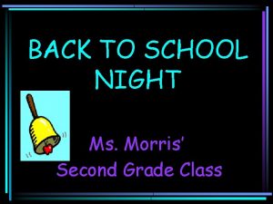 BACK TO SCHOOL NIGHT Ms Morris Second Grade