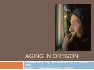 AGING IN OREGON Understanding Long Term Care Services