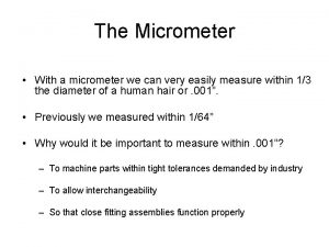 The Micrometer With a micrometer we can very