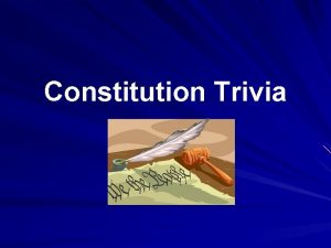 Constitution Trivia This trivia quiz was given as