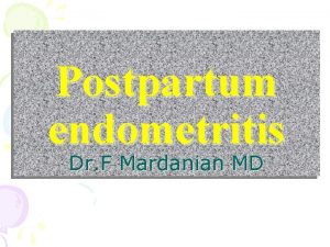 Postpartum endometritis Dr F Mardanian MD Postpartum endometritis