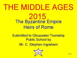 THE MIDDLE AGES 2015 The Byzantine Empire Heirs