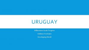 URUGUAY Millennium Goals Progress Addison Freebairn Developing World