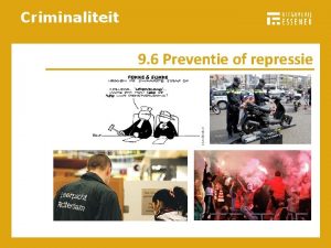 Criminaliteit 9 6 Preventie of repressie Criminaliteit Soorten