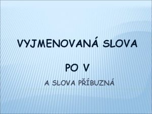 VYJMENOVAN SLOVA PO V A SLOVA PBUZN V