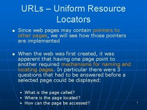 URLs Uniform Resource Locators n n Since web