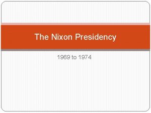 The Nixon Presidency 1969 to 1974 Nixon promises