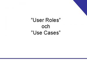 User Roles och Use Cases Anvndare Anvndningscentrerad systemutveckling