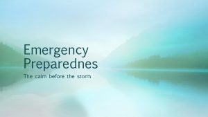 Emergency Preparednes The calm before the storm Emergency