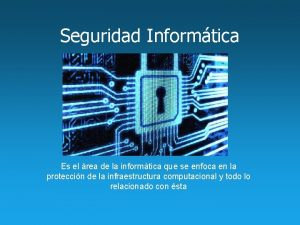 Seguridad Informtica Es el rea de la informtica