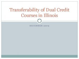 Transferability of Dual Credit Courses in Illinois DECEMBER