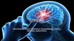 STROKE DIANA REYNOSO SALENA CHANTHABOUN ROXANA ROSALES HOMERO