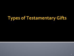 Types of Testamentary Gifts 1 1 Based on
